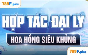 Hợp tác Đại Lý 789F hoa hồng siêu khủng